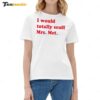 I Would Totally Scuff Mrs Met Ladies Boyfriend Shirt