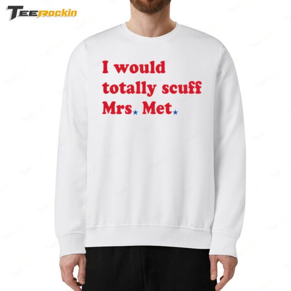 I Would Totally Scuff Mrs Met Sweatshirt