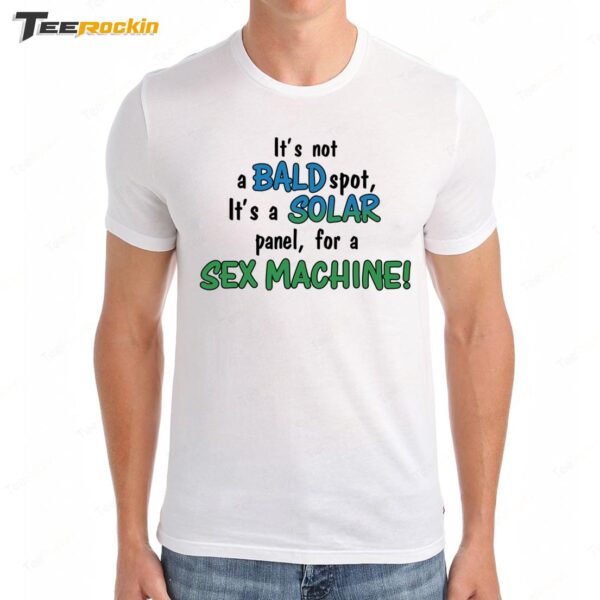 It's Not A Bald Spot It's A Solar Panel For A Sex Machine Premium SS T Shirt