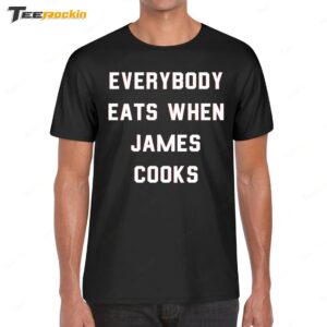 Everybody Eats When James Cooks Shirt