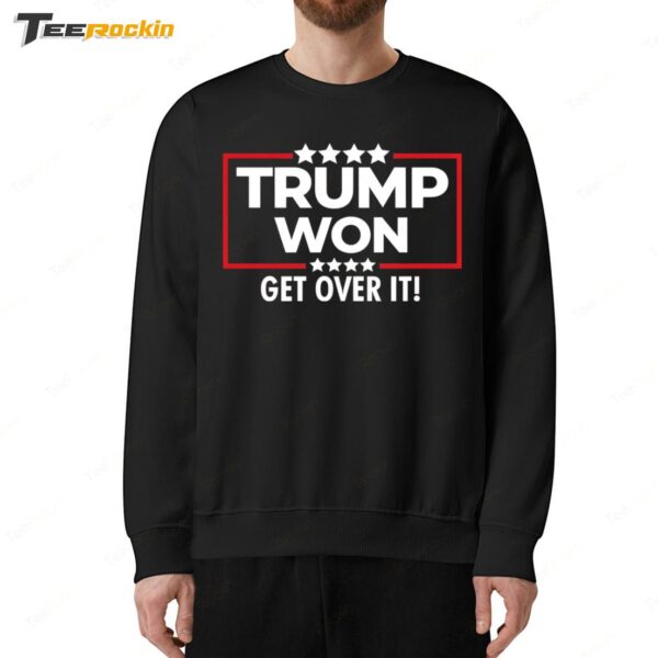 Trump Won Get Over It 2025 Sweatshirt