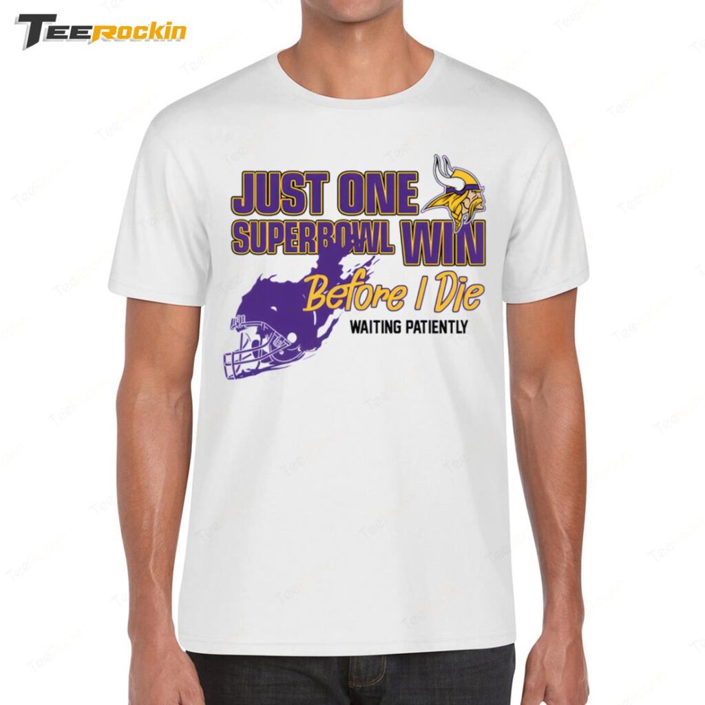 Viking Just One Superbowl Win Before I Die Waiting Patiently Shirt