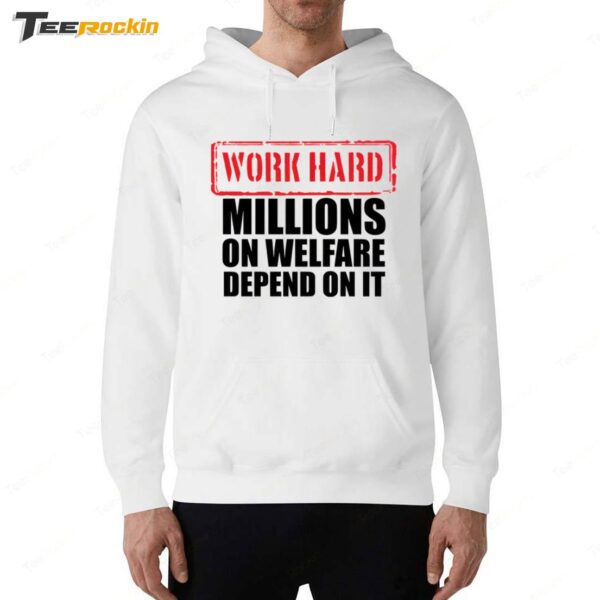 Work Hard Millions On Welfare Depend On It Hoodie