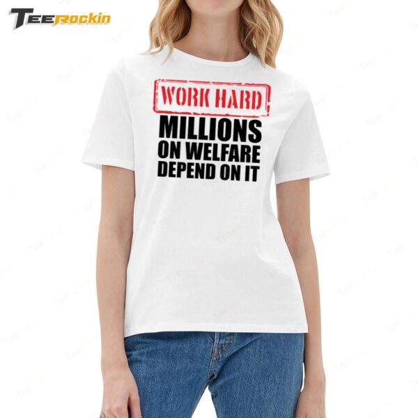 Work Hard Millions On Welfare Depend On It Ladies Boyfriend Shirt