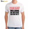 Work Hard Millions On Welfare Depend On It Premium SS T Shirt