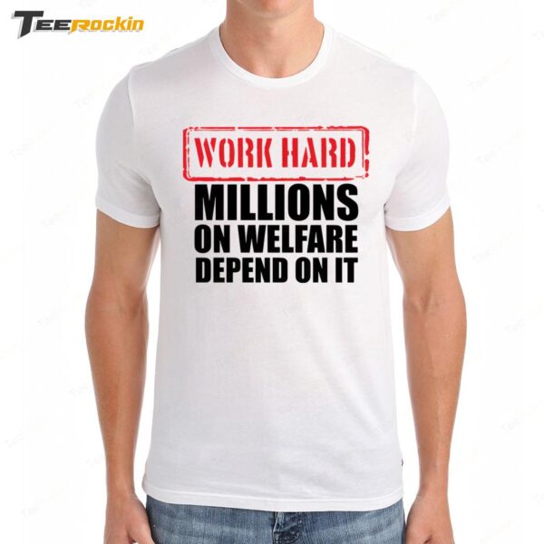 Work Hard Millions On Welfare Depend On It Premium SS T Shirt