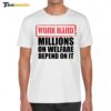 Work Hard Millions On Welfare Depend On It Shirt