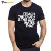 I Teach The Truth And The Gop Hates That Premium SS T Shirt