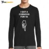 I got a corndog for ya New Long Sleeve Shirt