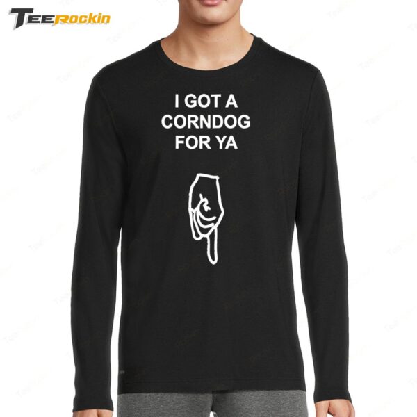 I got a corndog for ya New Long Sleeve Shirt