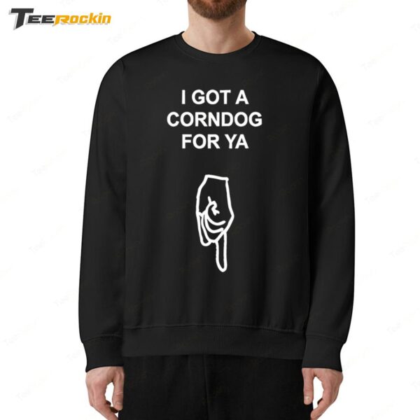 I got a corndog for ya New Sweatshirt