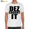 New Dez Caught It Saying Shirt