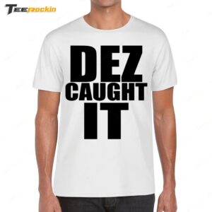 New Dez Caught It Saying Shirt