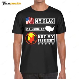 My Flag My Country Not My President 2025 Shirt