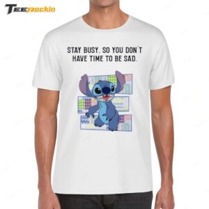 Stitch Stay Busy So You Don't Have Time To Be Sad Shirt