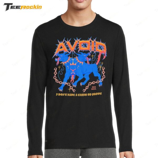 Avoid I Don't Have A Thing To Prove Three Headed Dog Sea Was Long Sleeve Shirt