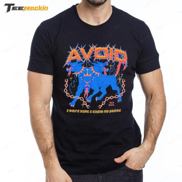 Avoid I Don't Have A Thing To Prove Three Headed Dog Sea Was Premium SS T Shirt