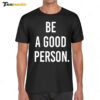 Be A Good Person New Shirt