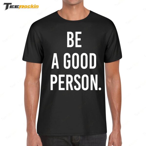 Be A Good Person New Shirt