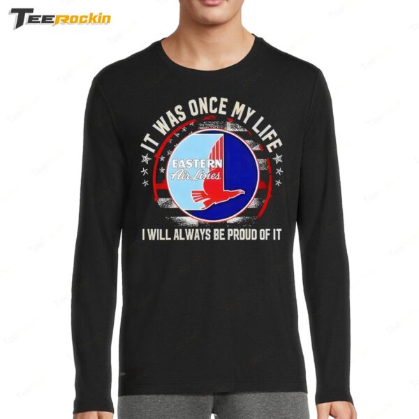 Eastern Airlines It Was Once My Life I Will Always Be Proud Of It Long Sleeve Shirt