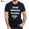 I Do Not Understand The Course Of Fire Dirty Kid Premium SS T Shirt