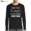I Don't Need Google My Wife Knows Everything Long Sleeve Shirt
