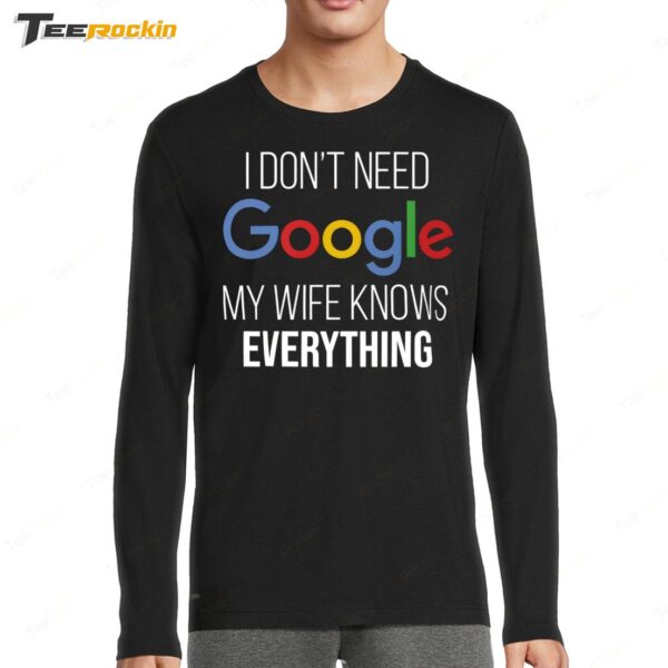 I Don't Need Google My Wife Knows Everything Long Sleeve Shirt