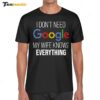 I Don't Need Google My Wife Knows Everything Shirt