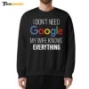 I Don't Need Google My Wife Knows Everything Sweatshirt