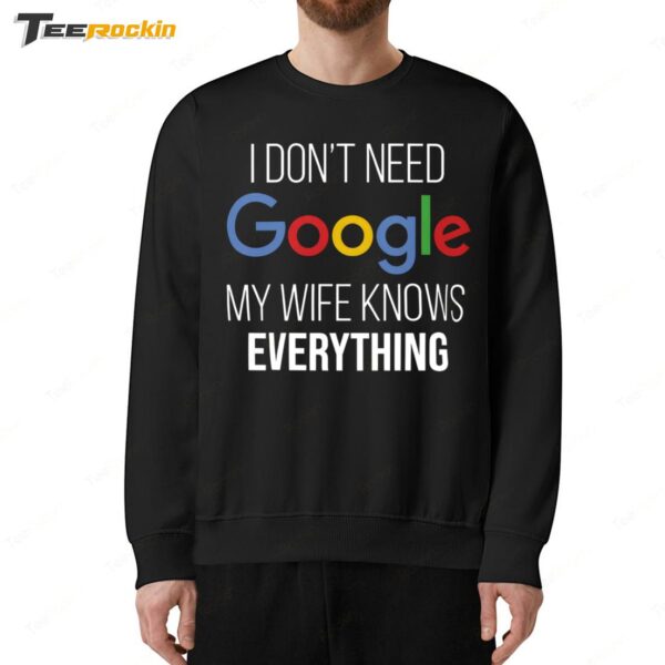 I Don't Need Google My Wife Knows Everything Sweatshirt