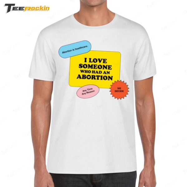I Love Someone Who Had An Abortion Shirt