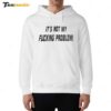 It's Not My Fucking Problem Hoodie