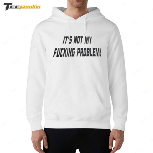 It's Not My Fucking Problem Hoodie