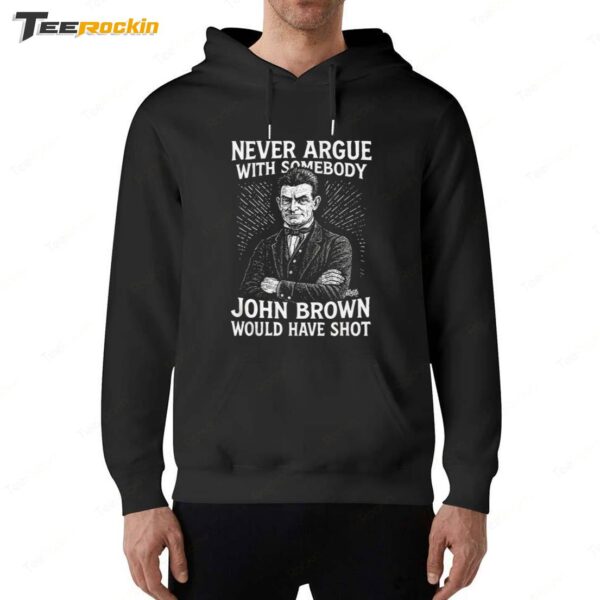 Never Argue With Somebody John Brown Would Have Shot Hoodie