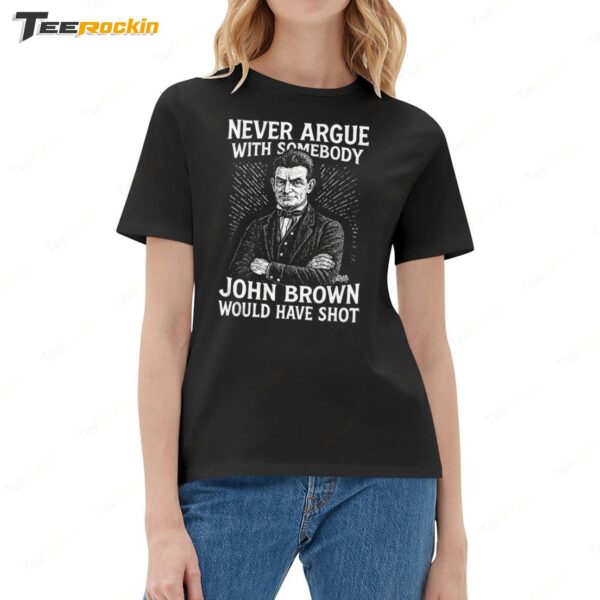 Never Argue With Somebody John Brown Would Have Shot Ladies Boyfriend Shirt
