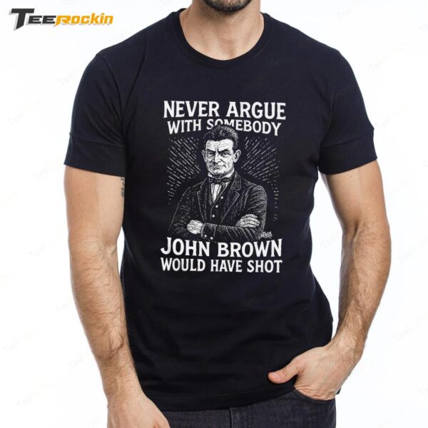 Never Argue With Somebody John Brown Would Have Shot Premium SS T Shirt
