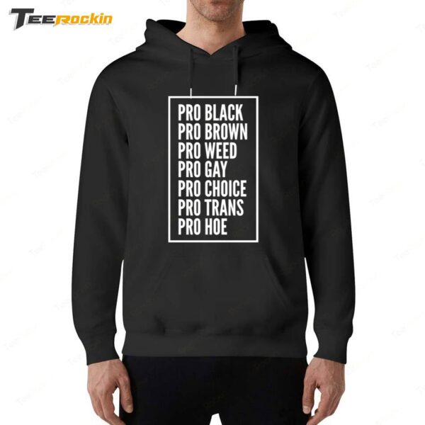 Pro Black Pro Brown Pro Weed Pro Gay Pro Choice Pro Trans Pro Hoe Hoodie