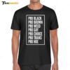Pro Black Pro Brown Pro Weed Pro Gay Pro Choice Pro Trans Pro Hoe Shirt