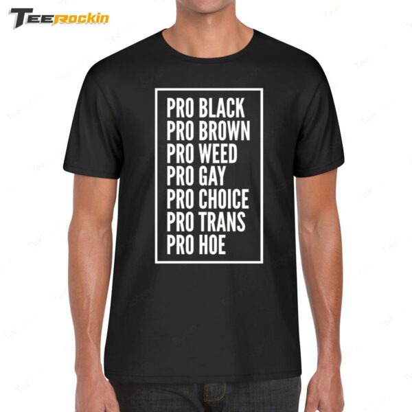 Pro Black Pro Brown Pro Weed Pro Gay Pro Choice Pro Trans Pro Hoe Shirt