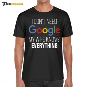 I Don't Need Google My Wife Knows Everything Shirt