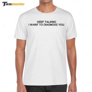 Keep Talking I Want To Diagnose You New Shirt